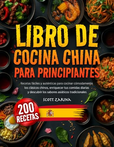 Libro De Cocina China Para Principiantes: Recetas Fáciles y Auténticas Para Cocinar Cómodamente los Clásicos Chinos, Enriquecer tus Comidas Diarias y Descubrir los Sabores Asiáticos Tradicionales