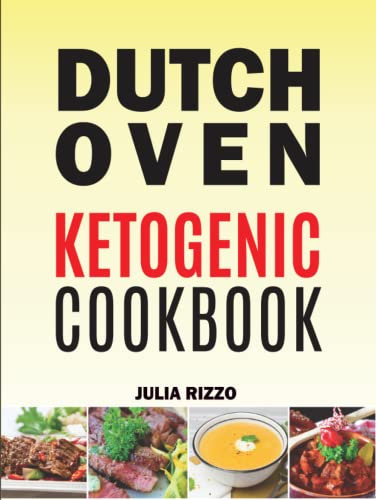 Dutch Oven Ketogenic Cookbook: Over 100 Healthy Cast Iron Keto Recipes To Restore Your Dutch Oven From The Back Of Your Kitchen Cabinet
