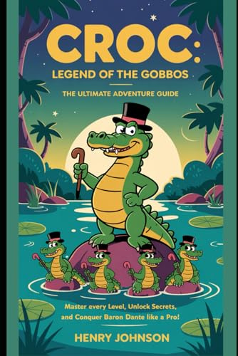 Croc: Legend of the Gobbos – The Ultimate Adventure Guide: Master Every Level, Unlock Secrets, and Conquer Baron Dante Like a Pro! (Master the Game: Ultimate Gamer’s Guidebook Series)