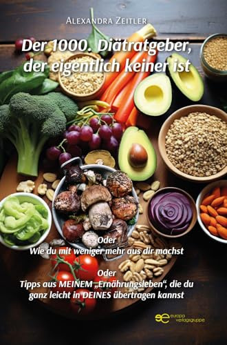 DER 1000. DIÄTRATGEBER, DER EIGENTLICH KEINER IST: Oder Wie du mit weniger mehr aus dir machst Oder Tipps aus MEINEM „Ernährungsleben“, die du ganz leicht in DEINES übertragen kannst (Globus)