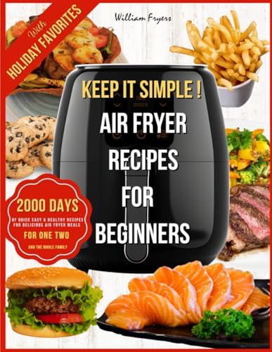 Keep It Simple Air Fryer Recipes for Beginners: 2000 Days of Quick Easy & Healthy Recipes for Delicious Air Fryer Meals for One Two and the Whole Family