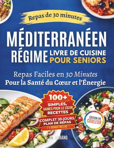 Livre de Cuisine Méditerranéenne Rapide et Facile Pour Seniors: Recettes de 30 Minutes Avec des Ingrédients du Quotidien pour Favoriser la Santé Cardiaque, l’Énergie et la Vitalité