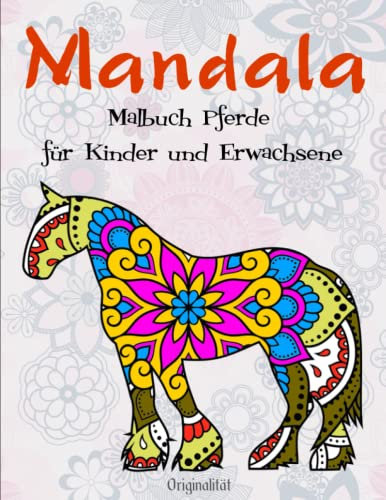 Mandala Malbuch Pferde für Kinder und Erwachsene - Originalität: 50 wunderschöne und liebevoll gestaltete Pferde-Mandalas für Kinder zum Ausmalen und ... Entspannen Zur Stressbewältigung Und Für Mehr