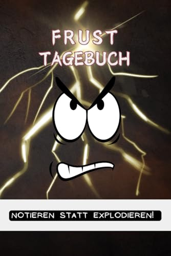Frust Tagebuch | Dein persönliches 30 Tage Wutbuch zur Frustbewältigung | Frustration Reflexion Notizbuch: Notieren statt explodieren - Dein Begleiter ohne Social Media