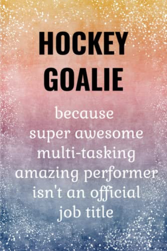 Hockey Goalie: Funny Goalkeeper Notebook. Hockey Goalie Gifts For Boys & Men.