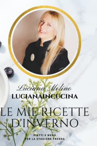 Le mie ricette d'Inverno: Piatti e Menù per la Stagione Fredda