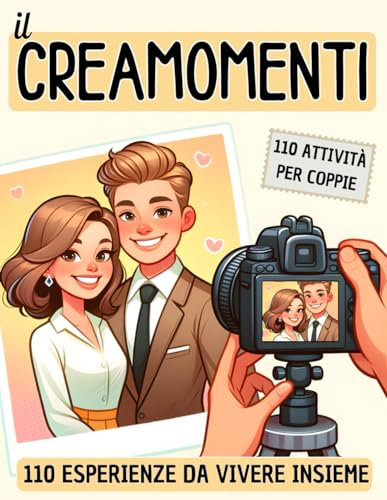 Il Creamomenti: Scopri 110 Esperienze Romantiche per Ravvivare la Passione e Tessere Storie di Amore Incredibili