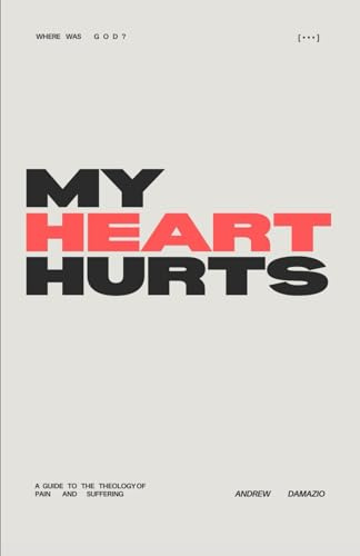 My Heart Hurts: a guide to the theology of pain and suffering