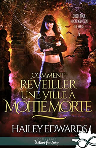 Comment réveiller une ville à moitié morte: Guide pour nécromancien en herbe, T6