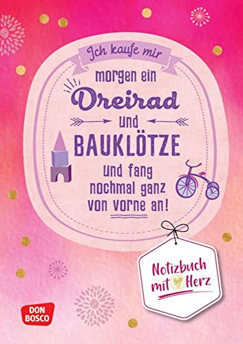 Notizbuch mit Herz: Ich kaufe mir morgen ein Dreirad und Bauklötze und fang noch mal ganz von vorne an. A5-Kladde mit hochwertiger Ausstattung. ... & Notizen (Kleine Helfer im Kita-Alltag)