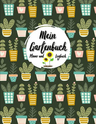 Mein Gartenbuch Planer und Logbuch: Pflanzen- und Gartenbuch zum Eintragen I Hobbygärtner Logbuch und Gartentagebuch I Garden Journal Logbook I ... I Für Selbstversorger und Hochbeet Freunde