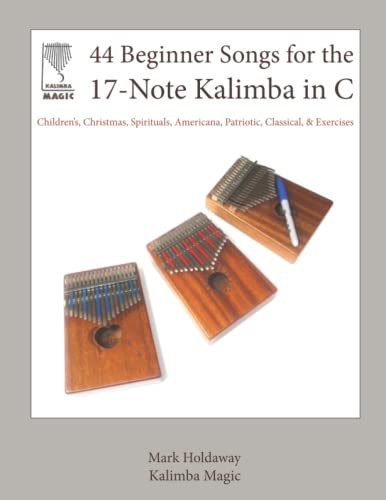 44 Beginner Songs for the 17-Note Kalimba in C: Children’s, Christmas, Spirituals, Americana, Patriotic, Classical, & Exercises
