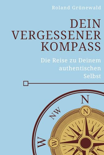 Dein vergessener Kompass: Die Reise zu Deinem authentischen Selbst