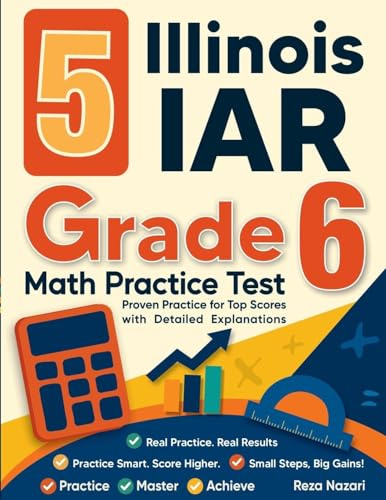 5 Illinois IAR Grade 6 Math Practice Tests: Proven Practice for Top Scores with Detailed Explanations