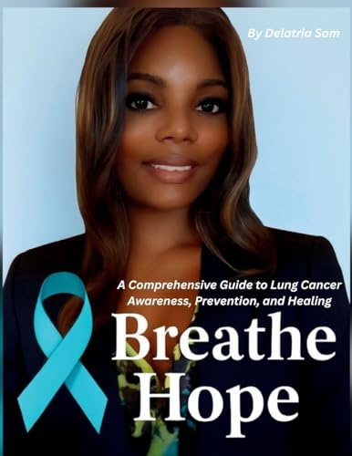 Breathe Hope: A Comprehensive Guide to Lung Cancer Awareness, Prevention, and Healing