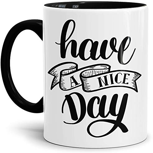 Tassendruck Spruch-Tasse Have a Nice Day Kaffeetasse/Mug/Cup/- Qualität Made in Germany Innen/Henkel Schwarz