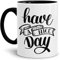 Tassendruck Spruch-Tasse Have a Nice Day Kaffeetasse/Mug/Cup/- Qualität Made in Germany Innen/Henkel Schwarz