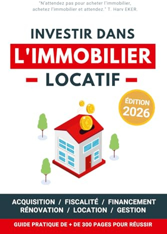 Investir dans l'Immobilier Locatif: Guide pratique pour réussir son aventure immobilière pas à pas