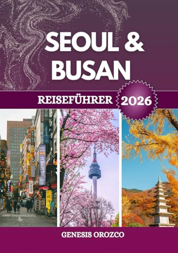 SEOUL & BUSAN REISEFÜHRER 2026: Unverzichtbare Entdeckungen in den berühmten Städten Südkoreas.