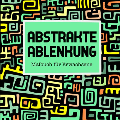 Abstrakte Ablenkung: Malbuch für Erwachsene und Jugendliche mit 50 tollen geometrischen Formen und Mustern : für Entspannung, Gelassenheit und Stressabbau