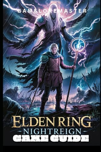 ELDEN RING NIGHTREIGN GAME GUIDE: Ultimate Walkthrough for Strategies, Exploration, and Story Mastery (GAMELOREMASTER PLAYTHROUGH PATHS)