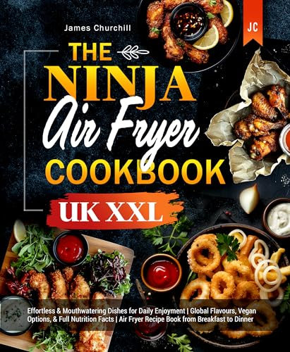 The Ninja Air Fryer Cookbook UK XXL: Effortless & Mouthwatering Dishes for Daily Enjoyment | Global Flavours, Vegan Options, & Full Nutrition Facts | Air Fryer Recipe Book from Breakfast to Dinner