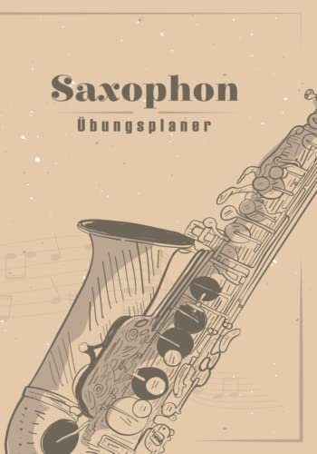 Saxophon-Übungsplaner: 58 Wochen Journal | Organisieren Sie Ihre Praxis | Verfolge deinen Fortschritt | Werde ein besserer Saxophonist | Geschenkidee