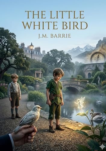 The Little White Bird: by J. M. Barrie