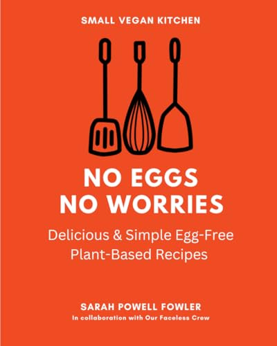 No Eggs No Worries: Delicious & Simple Egg-Free Plant-Based Recipes