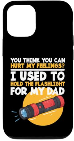You Can’t Hurt My Feelings Used To Hold The Flashlight Dad Case for iPhone 12/12 Pro