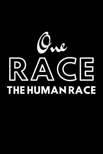 One Race The Human Race Notebook: Write about the Impact of Race and the Need for Anti-racism. 6 X 9 notebook with 120 pages perfect for anyone ready to be comfortable with being uncomfortable.