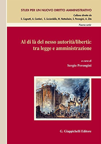 Al di là del nesso autorità/libertà: tra legge e amministrazione: Atti di convegno. Salerno, 14-15 novembre 2014 (Italian Edition)