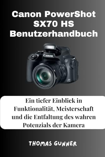 Canon PowerShot SX70 HS Benutzerhandbuch: Ein tiefer Einblick in Funktionalität, Meisterschaft und die Entfaltung des wahren Potenzials der Kamera