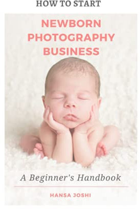 How to Start A Newborn Photography Business: A Beginner's Handbook