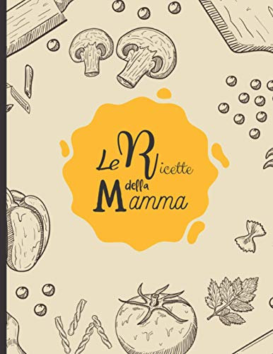 Le ricette della mamma: Ricettario da riempire con i tuoi piatti preferiti - 100 ricette da completare - Grande formato