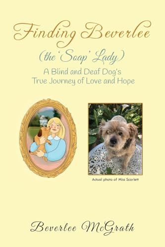 Finding Beverlee (the ‘Soap’ Lady): A Blind and Deaf Dog’s True Journey of Love and Hope