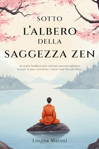 Sotto l'albero della saggezza zen: 64 storie buddiste per coltivare pensieri positivi, trovare la pace interiore e vivere una vita più felice
