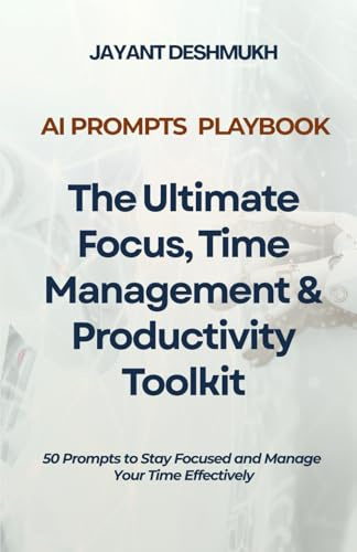 AI Prompts Playbook: The Ultimate Focus, Time Management & Productivity Toolkit: 50 Prompts to Stay Focused and Manage Your Time Effectively