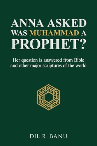ANNA ASKED: WAS MUHAMMAD A PROPHET?: [Her question is answered from Bible and other major scriptures of the world]
