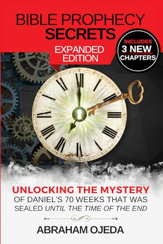 Bible Prophecy Secrets Expanded Edition: Unlocking the Mystery of Daniel’s 70 Weeks that was Sealed Until the Time of the End: Unlocking the Ancient ... End (The Bible Prophecy Secrets Collection)