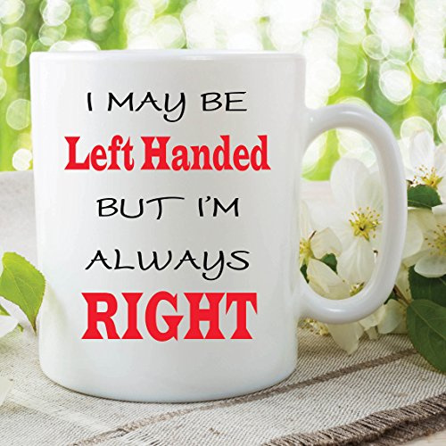Funny Novelty Mug May Be Left Handed Always Right Work Joke Cup Gift WSDMUG462