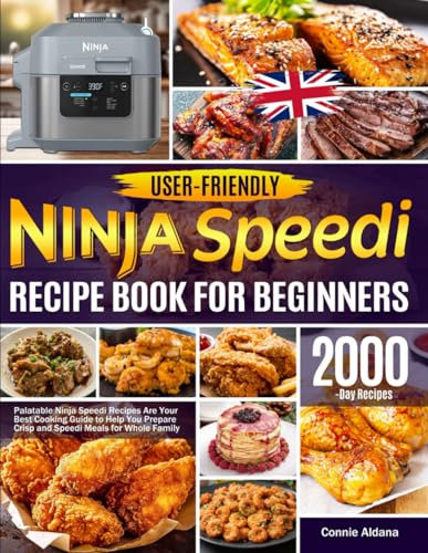 User-Friendly Ninja Speedi Recipe Book for Beginners: Palatable Ninja Speedi Recipes Are Your Best Cooking Guide to Help You Prepare Crisp and Speedi Meals for Whole Family