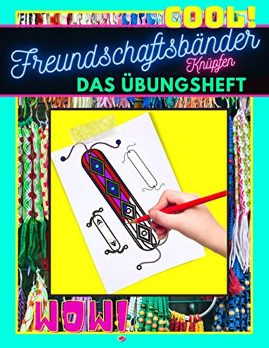 Freundschaftsbänder Knüpfen Das Übungsheft: Dieses Buch beinhaltet viele verschiedene Malvorlagen zum selber gestalten | Armbänder Knüpfen | Freundschaftsarmband selber machen