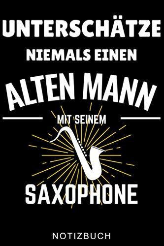 UNTERSCHÄTZE NIEMALS EINEN ALTEN MANN MIT SEINEM SAXOPHONE NOTIZBUCH: A5 Notizbuch LINIERT für Saxophonisten | Saxophon Buch | Hobby | Saxophonbuch ... | Musikbuch | Zubehör | Saxophonspieler