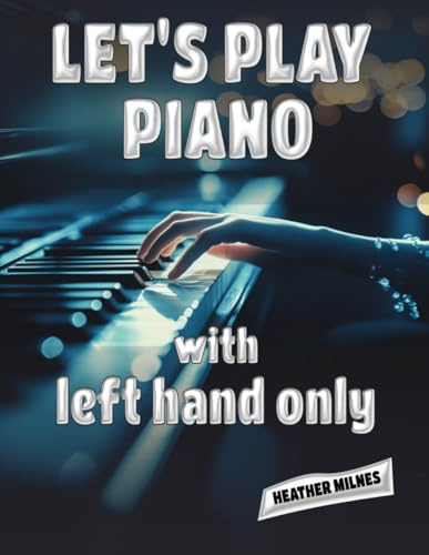 Let's Play Piano with LEFT HAND ONLY: Great tunes arranged for left hand only to help piano students learning the bass clef