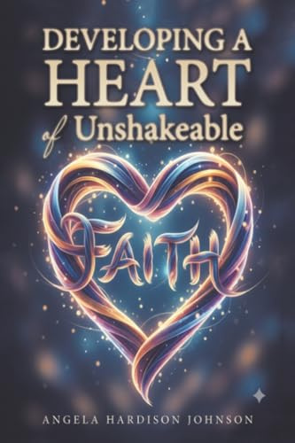 Developing a Heart of Unshakeable Faith