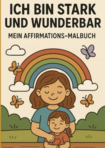 Ich bin stark und wunderbar: Mein Affirmation-Malbuch