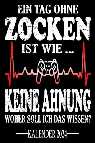Ein Tag ohne Zocken Ist wie... Keine Ahnung Woher soll ich das wissen? Kalender 2024: Jahresplaner für das Jahr 2024. Passend für alle die Spaß am ... - Organizer und Zeitplaner für 1 Jahr