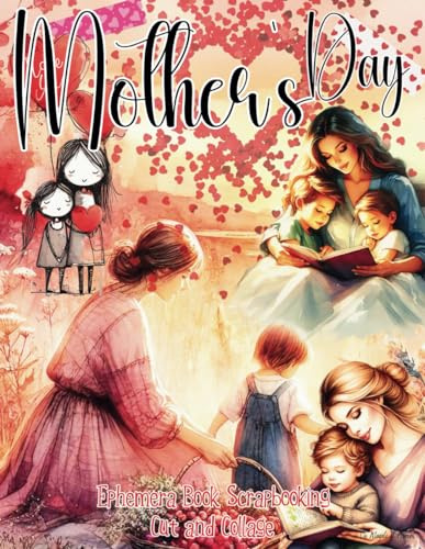 Mother's Day Ephemera Book Scrapbooking Cut and Collage: Images de haute qualité pour l'artisanat en papier, junk journals, scrapbooking, mixed media, ... ephemera books pour adultes et ados créatifs)