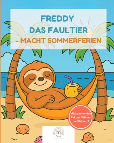Freddy das Faultier - macht Sommerferien: 30 fröhliche Ausmalbilder + spannende Fakten, Witze & Rätsel – Ein Sommerferien-Abenteuer für Kinder von 3–8 Jahren